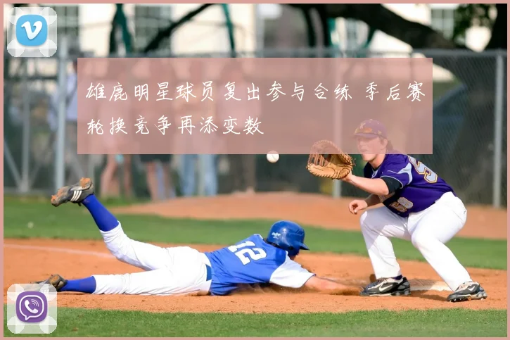 雄鹿明星球员复出参与合练 季后赛轮换竞争再添变数