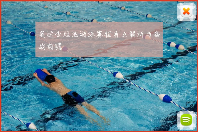 奥运会短池游泳赛程看点解析与备战前瞻
