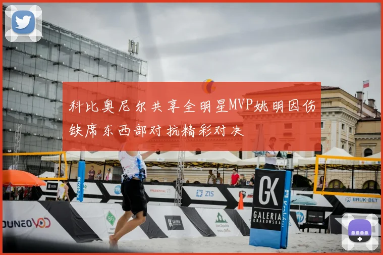 科比奥尼尔共享全明星MVP姚明因伤缺席东西部对抗精彩对决